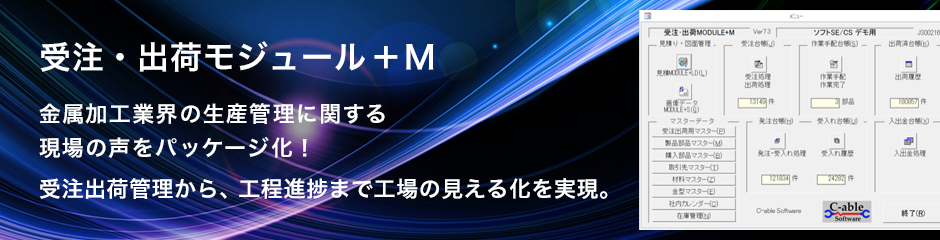 受注・出荷モジュール＋M
金属加工業界の生産管理に関する現場の声をパッケージ化！
帳票、約100種類を標準で用意しています。